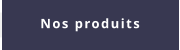 Nos produits